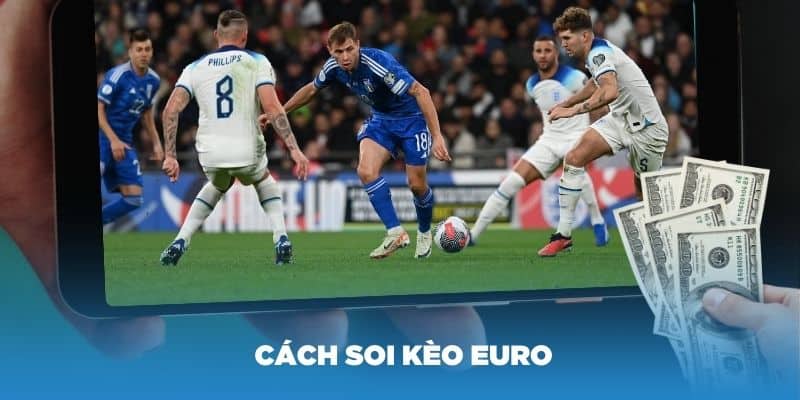 Hướng dẫn cách soi kèo Euro ấn tượng nhất