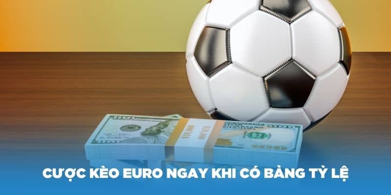 Nên đặt cược kèo Euro ngay khi nhà cái đưa bảng tỷ lệ