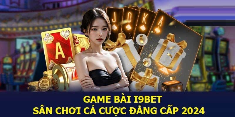 Game bài I9BET - Sân chơi cá cược đẳng cấp 2024