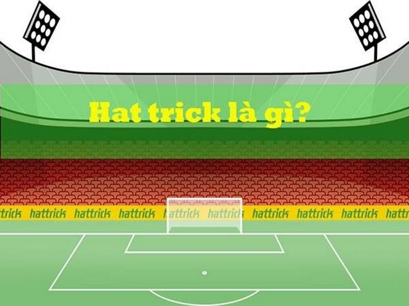 Hat trick là gì - Thuật ngữ phổ biến trong làng túc cầu