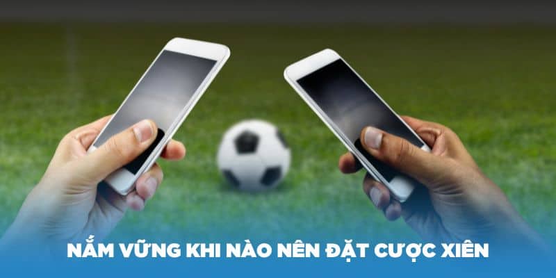 Nắm vững khi nào nên đặt cược xiên