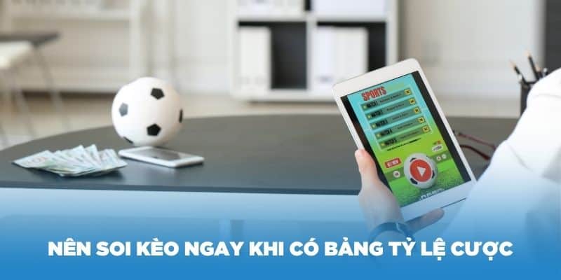 Nên soi kèo ngay khi có bảng tỷ lệ cược