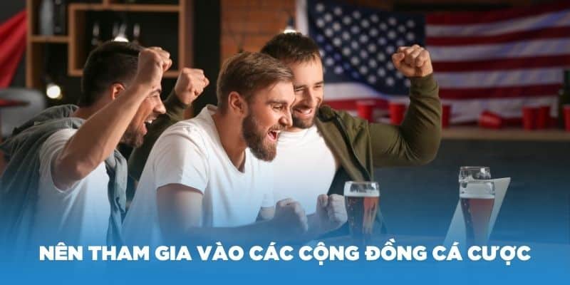 Nên tham gia vào các cộng đồng cá cược bóng đá