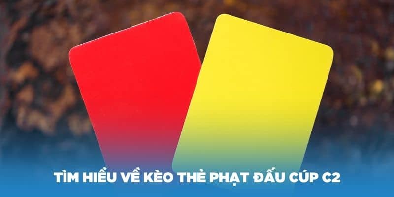 Tìm hiểu về kèo thẻ phạt đấu cúp C2