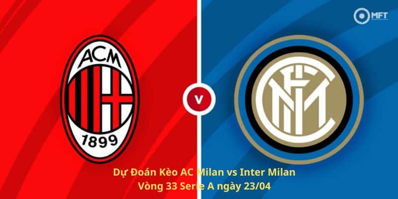 Dự đoán tỷ lệ kèo và nhận định trận đấu AC Milan vs Inter Milan