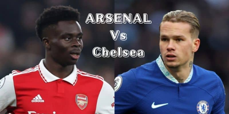 Nhận định tỷ lệ kèo và đội hình ra sân của Arsenal vs Chelsea