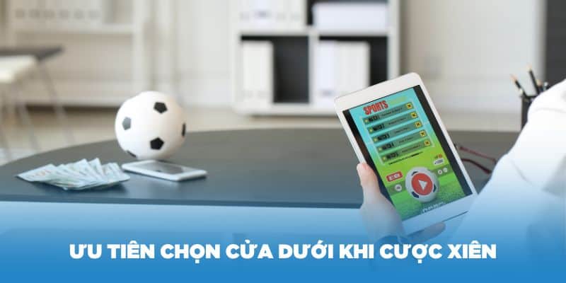 Nên ưu tiên chọn cửa dưới khi cược xiên