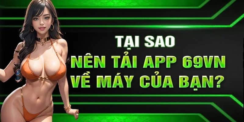 Vì sao hội viên nên lựa chọn tải app 69VN