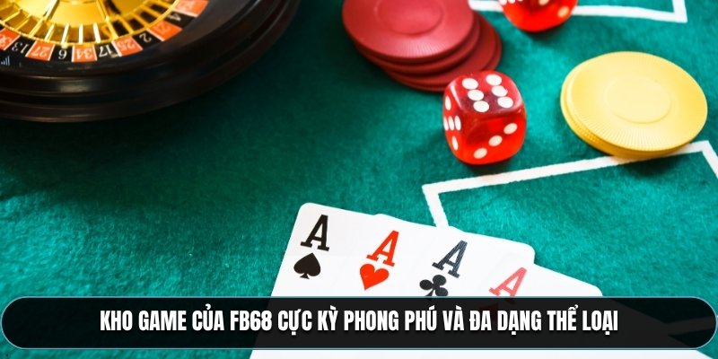 Kho game của FB68 cực kỳ phong phú và đa dạng thể loại