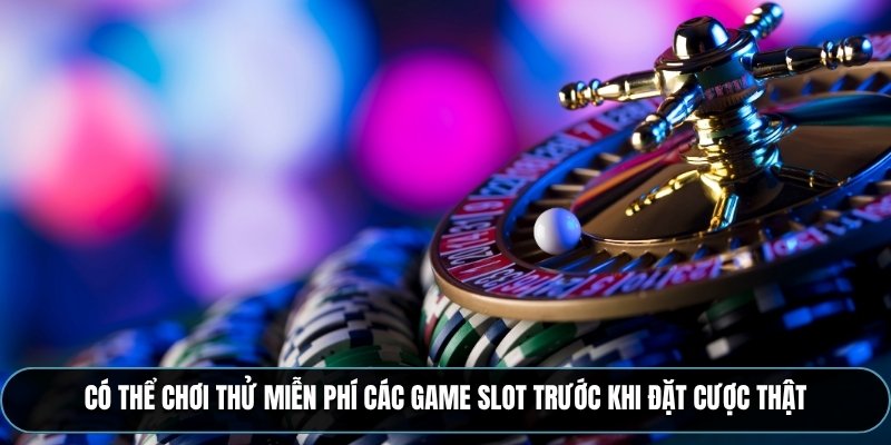Có thể chơi thử miễn phí các game slot trước khi đặt cược thật
